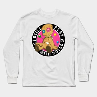 I still play with dolls.Voodoo dolls!  For every day or halloween ! Long Sleeve T-Shirt